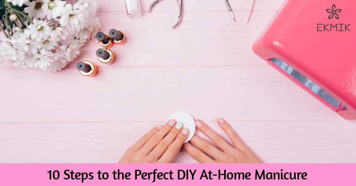 10 Steps to the Perfect DIY At-Home Manicure – Ekmik